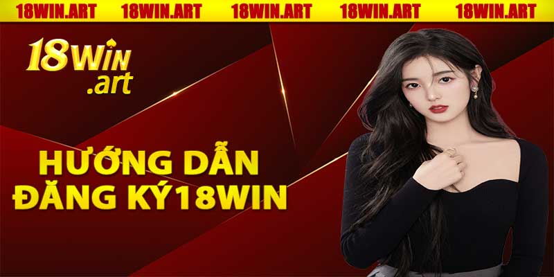 Hướng dẫn từng bước đăng ký tài khoản 18win